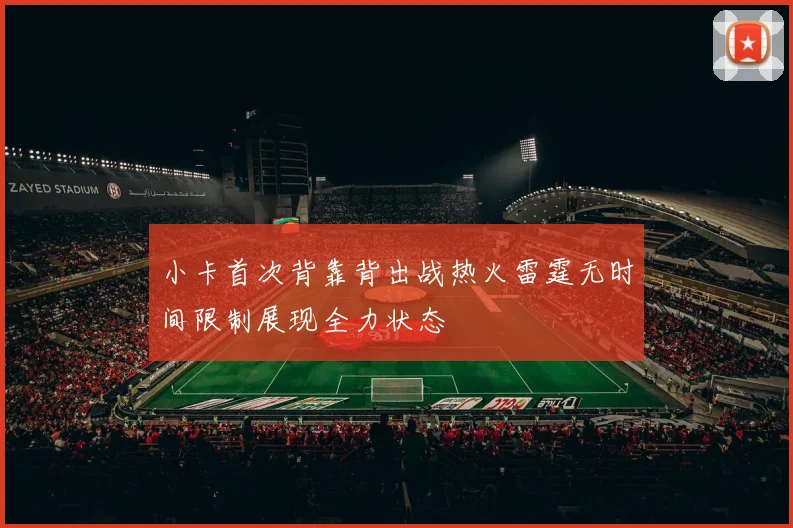 小卡首次背靠背出战热火雷霆无时间限制展现全力状态