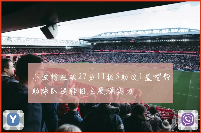 小波特狂砍27分11板5助攻1盖帽帮助球队逆转旧主展现实力